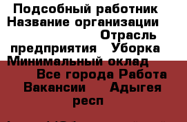 Подсобный работник › Название организации ­ Fusion Service › Отрасль предприятия ­ Уборка › Минимальный оклад ­ 17 600 - Все города Работа » Вакансии   . Адыгея респ.